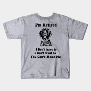 I'm Retired  don't have to i don't want to pointer dog Kids T-Shirt